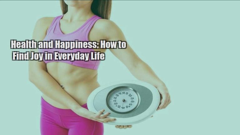 Health and Happiness: How to Find Joy in Everyday Life