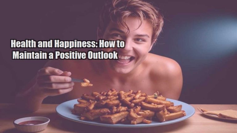 Health and Happiness: How to Maintain a Positive Outlook