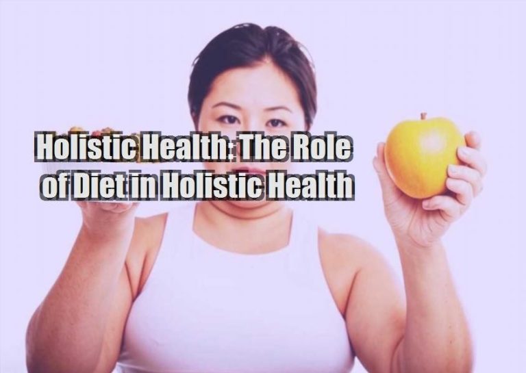 Holistic Health: The Role of Diet in Holistic Health