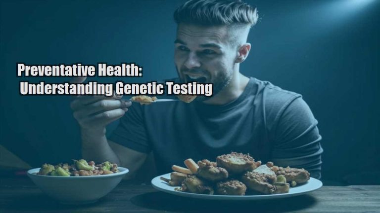 Preventative Health: Understanding Genetic Testing