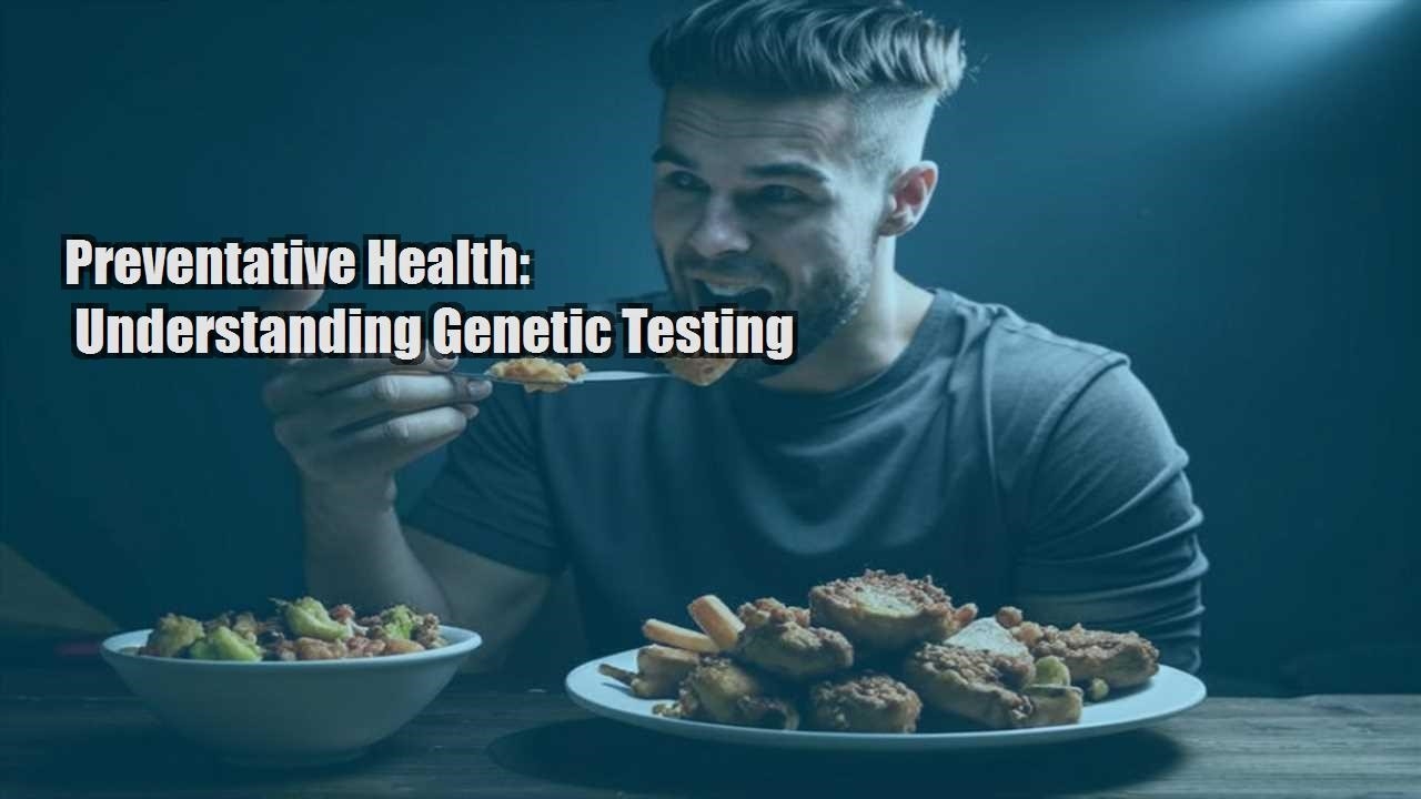 preventative health understanding genetic testing