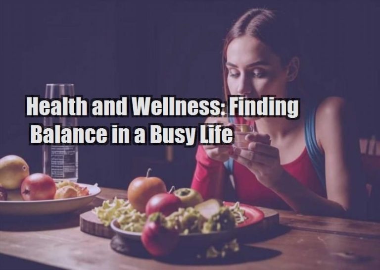 Health and Wellness: Finding Balance in a Busy Life