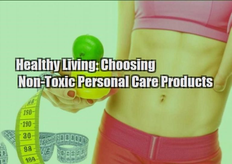 Healthy Living: Choosing Non-Toxic Personal Care Products