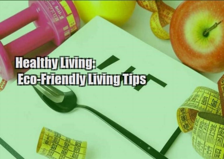 Healthy Living: Eco-Friendly Living Tips