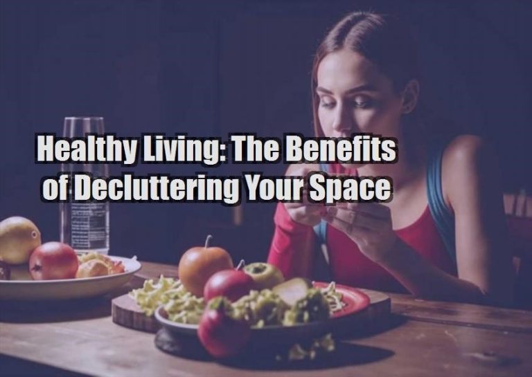 Healthy Living: The Benefits of Decluttering Your Space