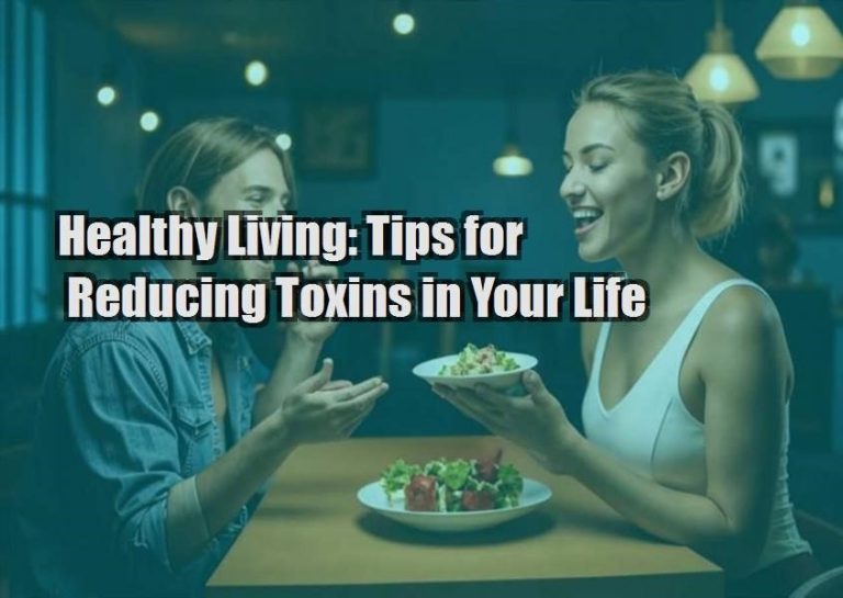 Healthy Living: Tips for Reducing Toxins in Your Life