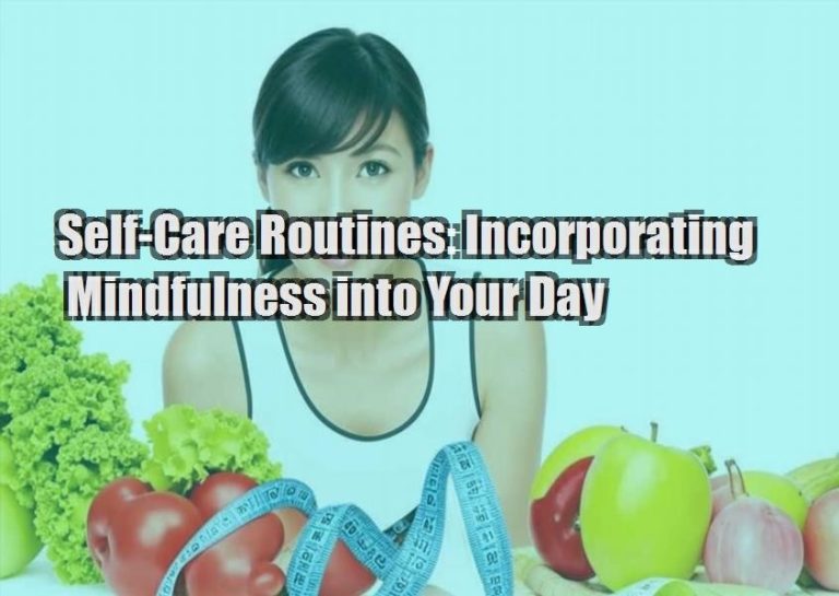 Self-Care Routines: Incorporating Mindfulness into Your Day