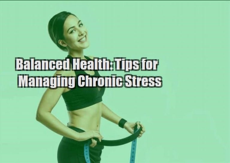 Balanced Health: Tips for Managing Chronic Stress