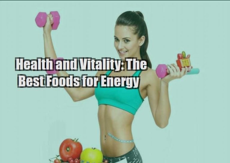 Health and Vitality: The Best Foods for Energy