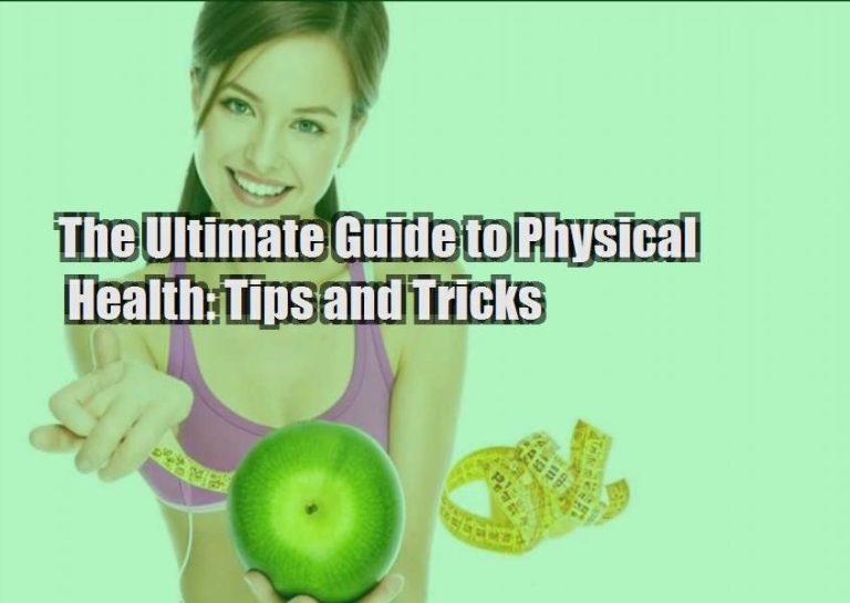 The Ultimate Guide to Physical Health: Tips and Tricks