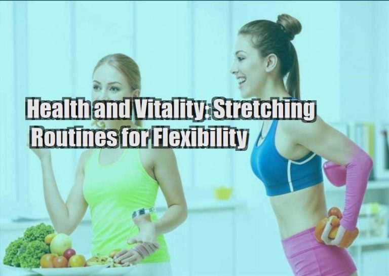 Health and Vitality: Stretching Routines for Flexibility