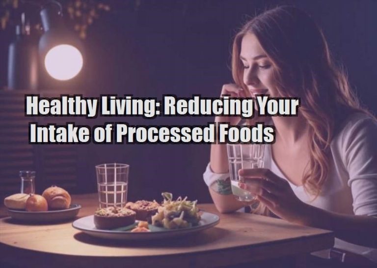 Healthy Living: Reducing Your Intake of Processed Foods