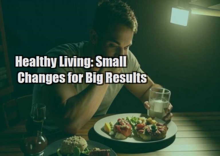 Healthy Living: Small Changes for Big Results