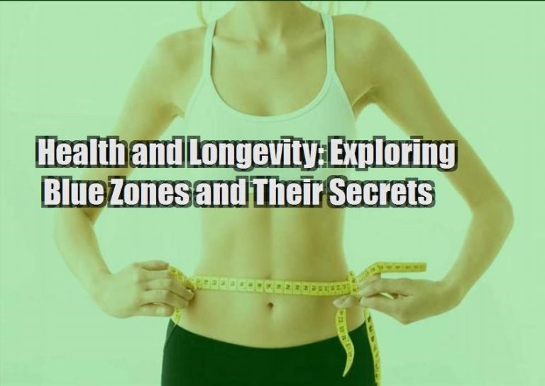 Health and Longevity: Exploring Blue Zones and Their Secrets