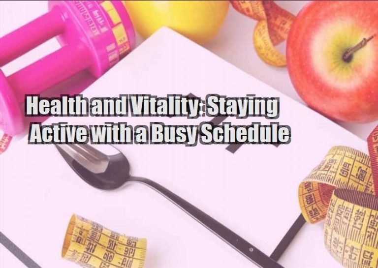 Health and Vitality: Staying Active with a Busy Schedule