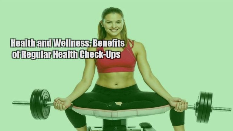 Health and Wellness: Benefits of Regular Health Check-Ups