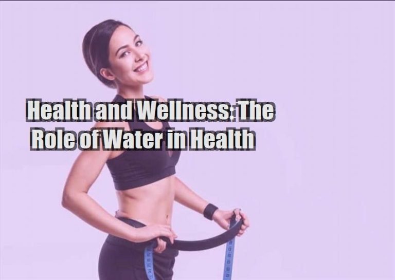 Health and Wellness: The Role of Water in Health