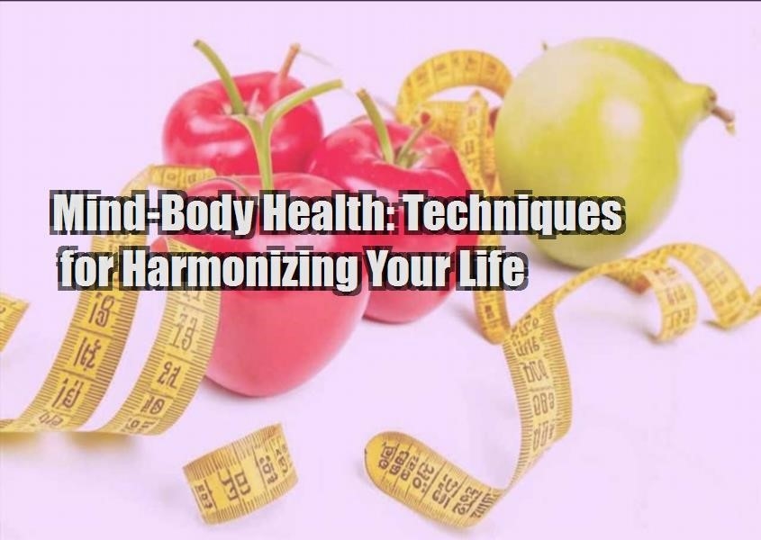 mind body health techniques for harmonizing your life