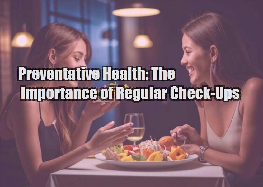 preventative health the importance of regular check ups