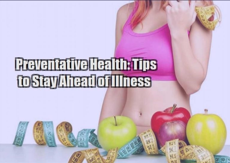 Preventative Health: Tips to Stay Ahead of Illness