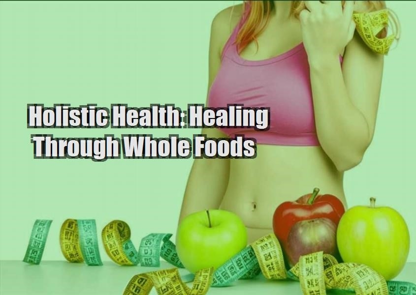 holistic health healing through whole foods