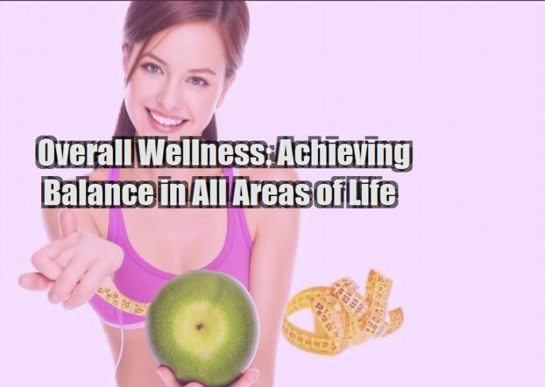 Overall Wellness: Achieving Balance in All Areas of Life