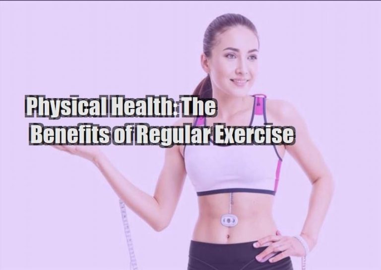 Physical Health: The Benefits of Regular Exercise