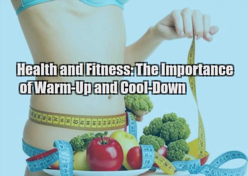 health and fitness the importance of warm up and cool down